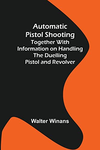 Stock image for Automatic Pistol Shooting; Together with Information on Handling the Duelling Pistol and Revolver for sale by Lucky's Textbooks