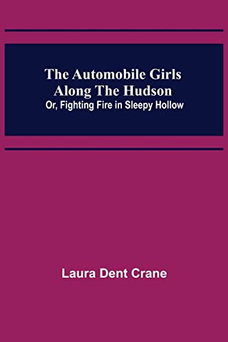 Stock image for The Automobile Girls Along the Hudson; Or, Fighting Fire in Sleepy Hollow for sale by Lucky's Textbooks