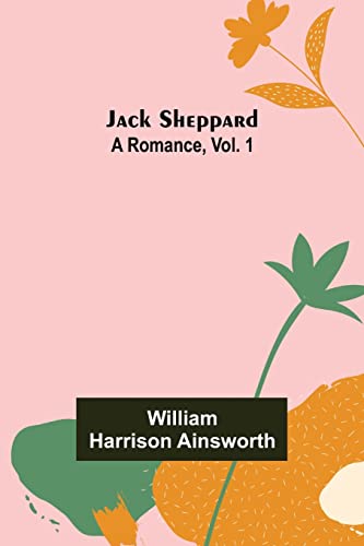 Stock image for Jack Sheppard: A Romance, Vol. 1 for sale by Lucky's Textbooks