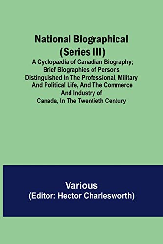 9789356230637: National Biographical (Series III); A Cyclopdia of Canadian Biography; Brief biographies of persons distinguished in the professional, military and ... industry of Canada, in the twentieth century
