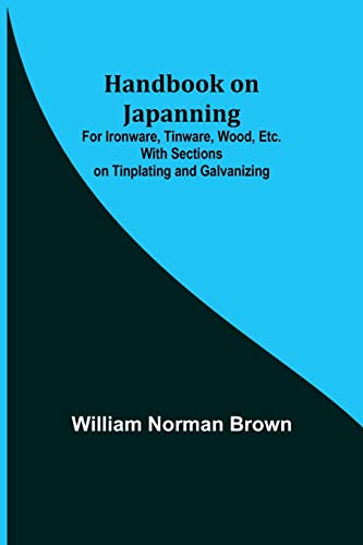 Imagen de archivo de Handbook on Japanning: For Ironware, Tinware, Wood, Etc. With Sections on Tinplating and Galvanizing a la venta por Lucky's Textbooks