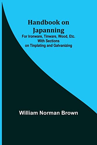 Stock image for Handbook on Japanning: For Ironware, Tinware, Wood, Etc. With Sections on Tinplating and Galvanizing for sale by Lucky's Textbooks