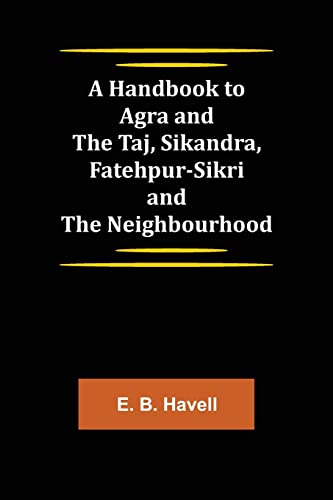 Stock image for A Handbook to Agra and the Taj, Sikandra, Fatehpur-Sikri and the Neighbourhood for sale by Lucky's Textbooks