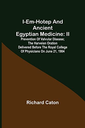 Beispielbild fr I-em-hotep and Ancient Egyptian medicine: II. Prevention of valvular disease; The Harveian Oration delivered before the Royal college of physicians on June 21, 1904 zum Verkauf von Lucky's Textbooks