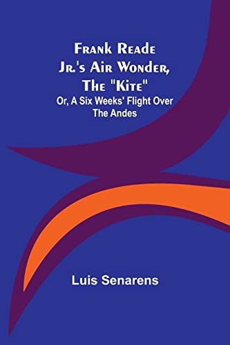 9789356232389: Frank Reade Jr.'s Air Wonder, The Kite; Or, A Six Weeks' Flight Over The Andes