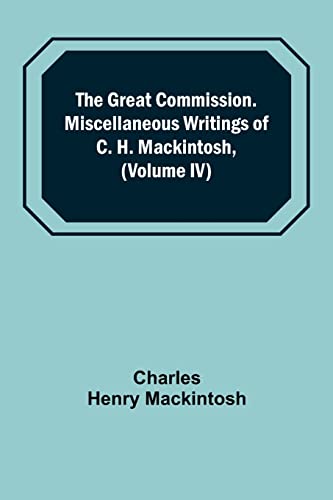 Stock image for The Great Commission. Miscellaneous Writings of C. H. Mackintosh, (Volume IV) for sale by Lucky's Textbooks