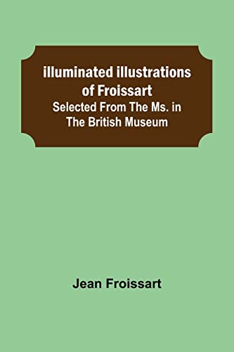 Beispielbild fr Illuminated illustrations of Froissart; Selected from the ms. in the British museum. zum Verkauf von Lucky's Textbooks
