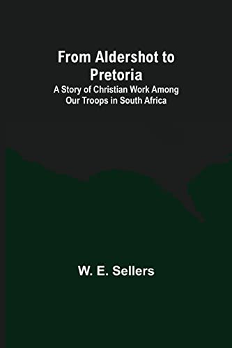 Imagen de archivo de From Aldershot to Pretoria: A Story of Christian Work among Our Troops in South Africa a la venta por Lucky's Textbooks