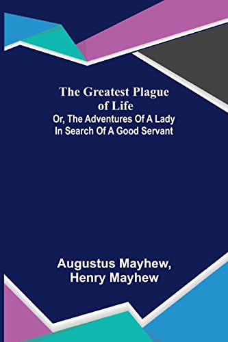 Stock image for The Greatest Plague of Life: or, the Adventures of a Lady in Search of a Good Servant for sale by Lucky's Textbooks