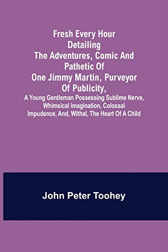 Stock image for Fresh Every Hour detailing the adventures, comic and pathetic of one Jimmy Martin, purveyor of publicity, a young gentleman possessing sublime nerve, . Impudence, and, Withal, the Heart of a Child. for sale by Lucky's Textbooks