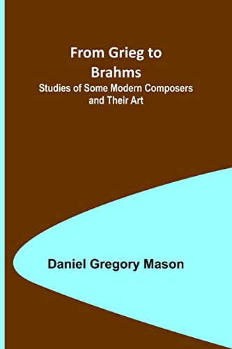 Imagen de archivo de From Grieg to Brahms: Studies of Some Modern Composers and Their Art a la venta por Books Unplugged