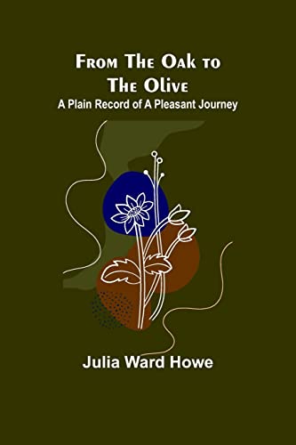 Stock image for From the Oak to the Olive: A Plain record of a Pleasant Journey for sale by Lucky's Textbooks