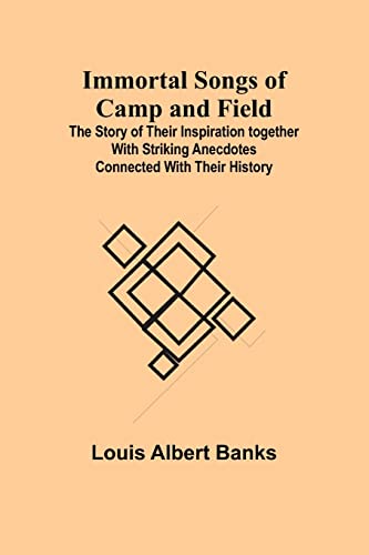 Imagen de archivo de Immortal Songs of Camp and Field; The Story of their Inspiration together with Striking Anecdotes connected with their History a la venta por Lucky's Textbooks