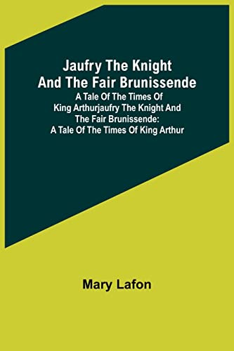 Stock image for Jaufry the Knight and the Fair Brunissende: A Tale of the Times of King ArthurJaufry the Knight and the Fair Brunissende: A Tale of the Times of King Arthur for sale by Lucky's Textbooks