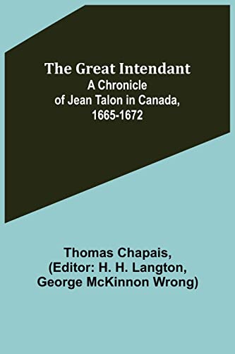 Imagen de archivo de The Great Intendant: A Chronicle of Jean Talon in Canada, 1665-1672 a la venta por Lucky's Textbooks