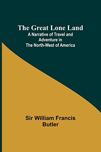 Stock image for The Great Lone Land; A Narrative of Travel and Adventure in the North-West of America for sale by Lucky's Textbooks