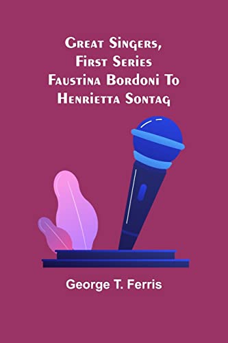 Imagen de archivo de Great Singers, First Series; Faustina Bordoni To Henrietta Sontag a la venta por Lucky's Textbooks