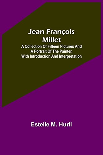 Stock image for Jean François Millet ; A Collection of Fifteen Pictures and a Portrait of the Painter; with Introduction and Interpretation for sale by Ria Christie Collections