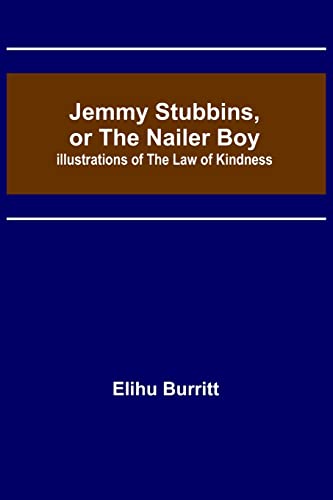 Imagen de archivo de Jemmy Stubbins, or the Nailer Boy; Illustrations of the Law of Kindness a la venta por Lucky's Textbooks