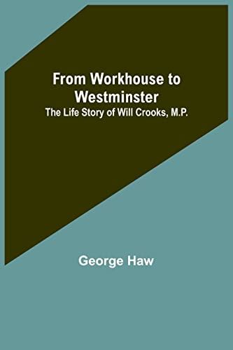 Stock image for From Workhouse to Westminster: The Life Story of Will Crooks, M.P. for sale by Lucky's Textbooks