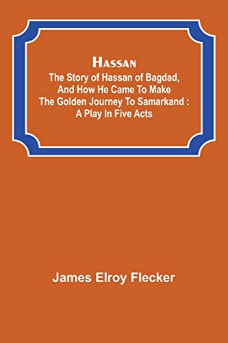 Stock image for Hassan: the story of Hassan of Bagdad, and how he came to make the golden journey to Samarkand: a play in five acts for sale by GF Books, Inc.