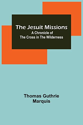 Imagen de archivo de The Jesuit Missions: A Chronicle of the Cross in the Wilderness a la venta por Lucky's Textbooks