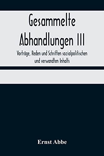 Imagen de archivo de Gesammelte Abhandlungen III; Vortrge, Reden und Schriften sozialpolitischen und verwandten Inhalts (German Edition) a la venta por Lucky's Textbooks