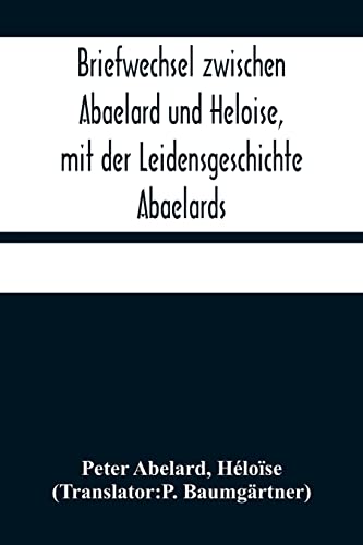 Beispielbild fr Briefwechsel zwischen Abaelard und Heloise, mit der Leidensgeschichte Abaelards (German Edition) zum Verkauf von Lucky's Textbooks