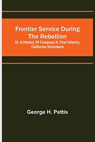 Stock image for Frontier service during the rebellion: or, A history of Company K, First Infantry, California Volunteers for sale by Lucky's Textbooks