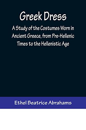 Imagen de archivo de Greek Dress; A Study of the Costumes Worn in Ancient Greece, from Pre-Hellenic Times to the Hellenistic Age a la venta por Lucky's Textbooks