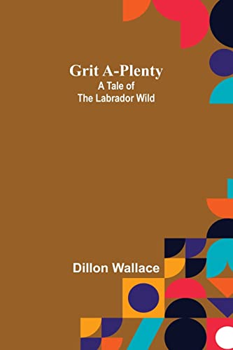 Beispielbild fr Grit A-Plenty: A Tale of the Labrador Wild zum Verkauf von Lucky's Textbooks