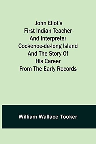 Stock image for John Eliot's First Indian Teacher and Interpreter Cockenoe-de-Long Island and The Story of His Career from the Early Records for sale by Lucky's Textbooks
