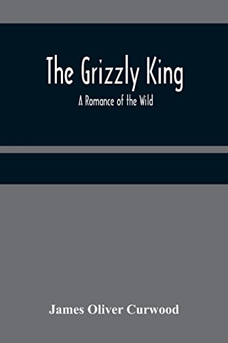Stock image for The Grizzly King: A Romance of the Wild for sale by Lucky's Textbooks