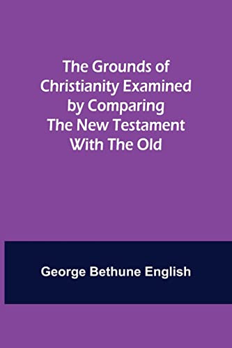 Beispielbild fr The Grounds of Christianity Examined by Comparing The New Testament with the Old zum Verkauf von Lucky's Textbooks