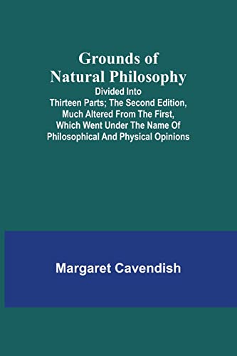 Stock image for Grounds of Natural Philosophy: Divided into Thirteen Parts; The Second Edition, much altered from the First, which went under the Name of Philosophic for sale by ThriftBooks-Atlanta