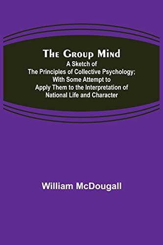 Imagen de archivo de The Group Mind: A Sketch of the Principles of Collective Psychology; With Some Attempt to Apply Them to the Interpretation of National Life and Character a la venta por Lucky's Textbooks