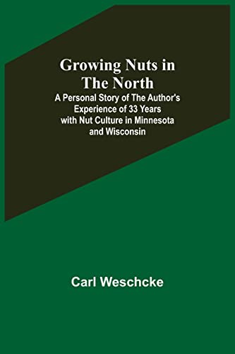 Imagen de archivo de Growing Nuts in the North; A Personal Story of the Author's Experience of 33 Years with Nut Culture in Minnesota and Wisconsin a la venta por Lucky's Textbooks