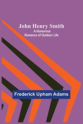 Imagen de archivo de John Henry Smith; A Humorous Romance of Outdoor Life a la venta por Lucky's Textbooks