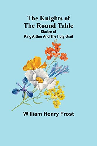 Stock image for The Knights of the Round Table: Stories of King Arthur and the Holy Grail for sale by Lucky's Textbooks