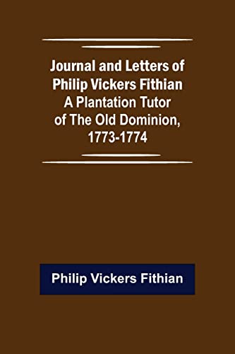 Beispielbild fr Journal and Letters of Philip Vickers Fithian: A Plantation Tutor of the Old Dominion, 1773-1774. zum Verkauf von Lucky's Textbooks