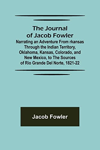 Beispielbild fr The Journal of Jacob Fowler; Narrating an Adventure from rkansas Through the Indian Territory, Oklahoma, Kansas, Colorado, and New Mexico, to the Sources of Rio Grande del Norte, 1821-22 zum Verkauf von Books Puddle