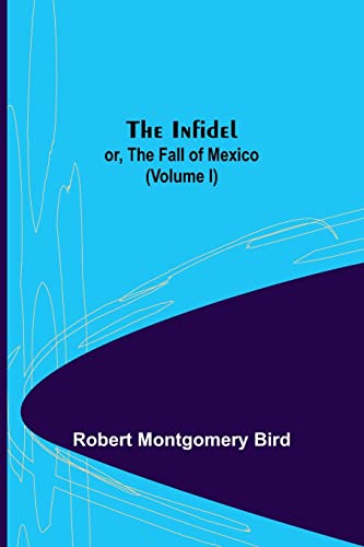 Stock image for The Infidel; or, the Fall of Mexico. (Volume I) for sale by Lucky's Textbooks