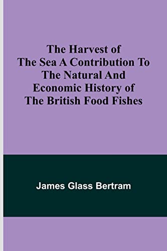 Imagen de archivo de Harvest of the Sea A contribution to the natural and economic history of the British food fishes a la venta por PBShop.store US
