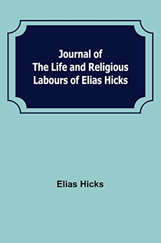 Beispielbild fr Journal of the Life and Religious Labours of Elias Hicks zum Verkauf von GF Books, Inc.