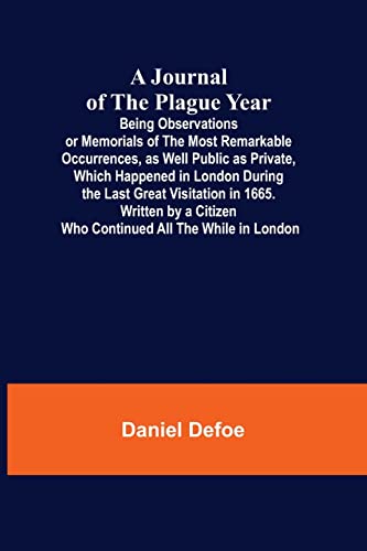 9789356379435: A Journal of the Plague Year; Being Observations or Memorials of the Most Remarkable Occurrences, as Well Public as Private, Which Happened in London ... Citizen Who Continued All the While in London