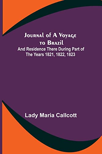 Imagen de archivo de Journal of a Voyage to Brazil; And Residence There During Part of the Years 1821, 1822, 1823 a la venta por Lucky's Textbooks