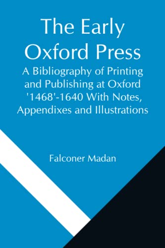 Imagen de archivo de The Early Oxford Press A Bibliography of Printing and Publishing at Oxford '1468'-1640 With Notes, Appendixes and Illustrations a la venta por Books Puddle