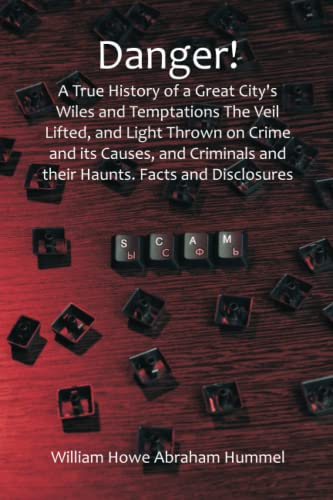 Stock image for Danger! A True History of a Great City's Wiles and Temptations The Veil Lifted, and Light Thrown on Crime and its Causes,and Criminals and their Haunts. Facts and Disclosures. for sale by Books Unplugged