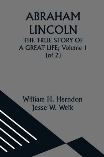 Imagen de archivo de ABRAHAM LINCOLN; THE TRUE STORY OF A GREAT LIFE; Volume 1 (of 2) a la venta por GF Books, Inc.