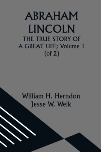 Stock image for ABRAHAM LINCOLN; THE TRUE STORY OF A GREAT LIFE; Volume 1 (of 2) for sale by GF Books, Inc.